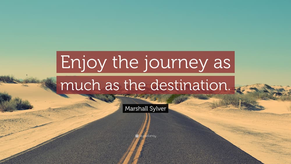 Enjoy the journey as much as the destination - Marshall Sylver